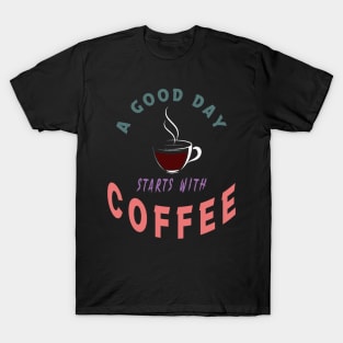 a good day starts with coffee T-Shirt